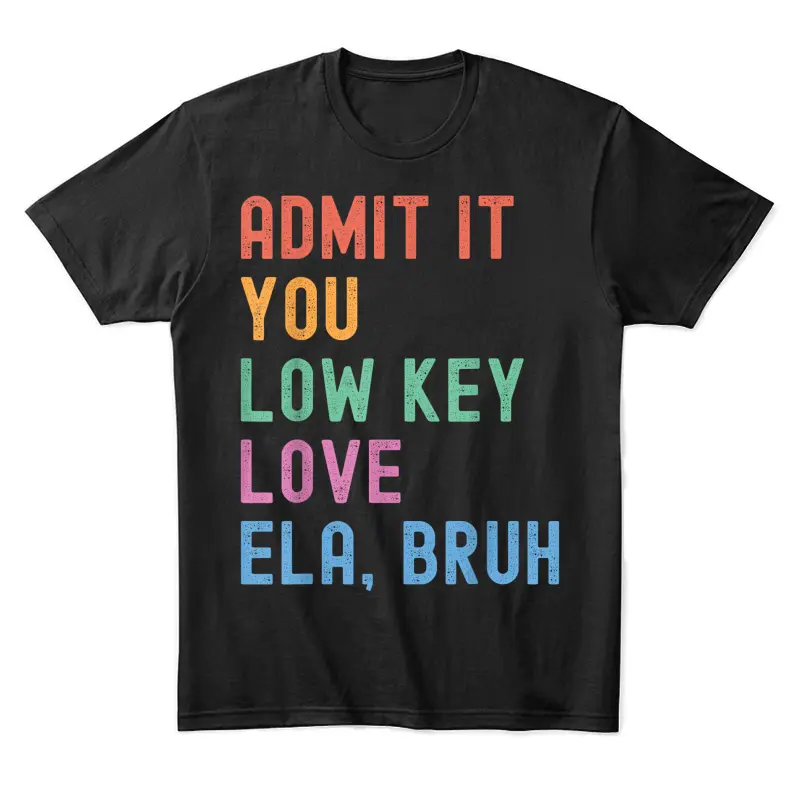 Admit It You Low Key Love Ela Bruh Funny English Teacher Unisex Staple T-Shirt