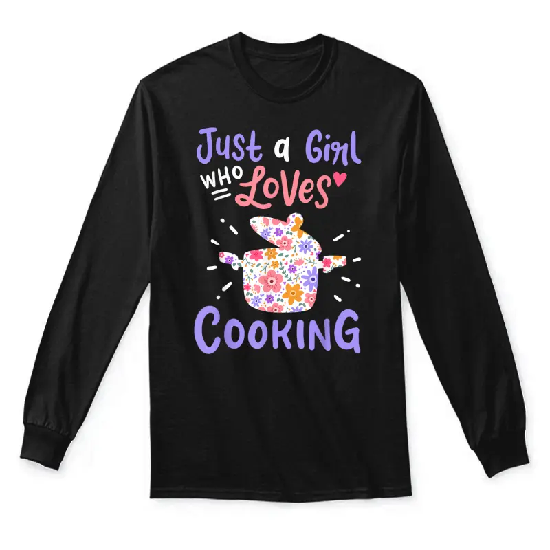 Cooking Just A Girl Who Loves Cooking Gift For Chef Cooks Unisex Long Sleeve T-Shirt