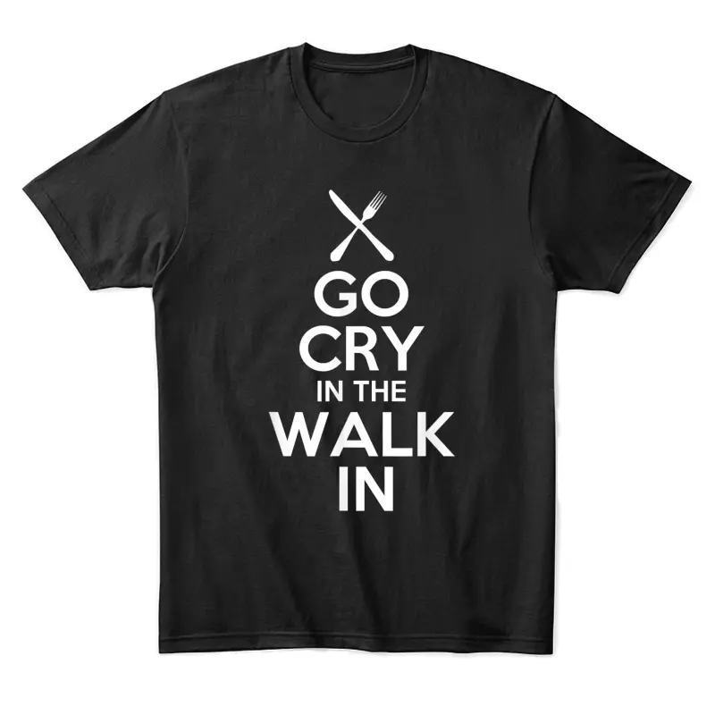 Go Cry In The Walk In T Shirt - Chef T Shirt Cooking T Shirt Unisex Staple T-Shirt