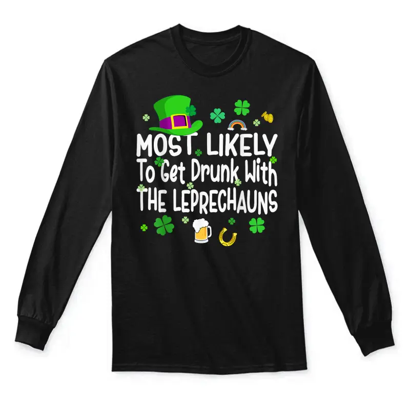 St Patricks Day Most Likely To Get Drunk With The Leprechaun Unisex Long Sleeve T-Shirt