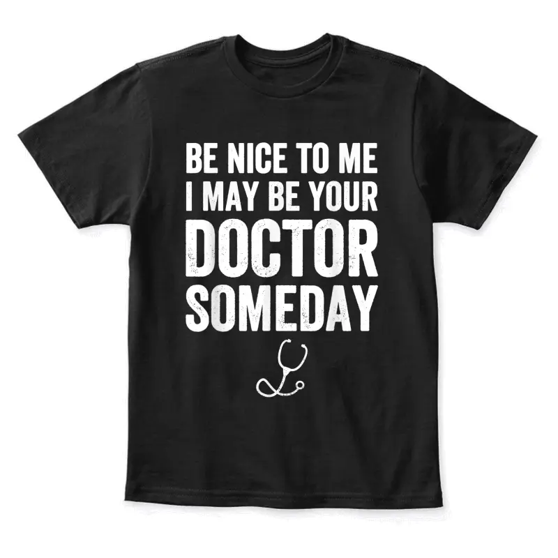 Be Nice To Me I May Be Your Doctor Someday  Funny Youth Staple T-Shirt