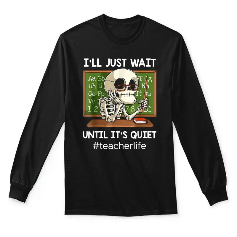 I'll Just Wait Until It's Quiet Funny Sarcastic Teacher Unisex Long Sleeve T-Shirt