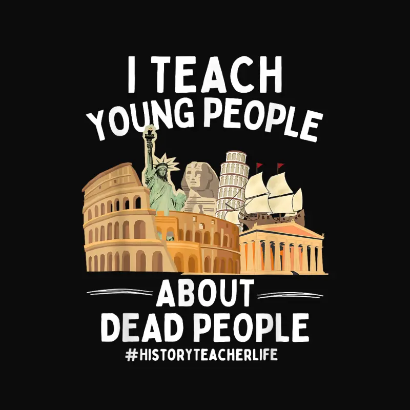 I Teach Young People About Dead People History Teachers Unisex Staple T-Shirt
