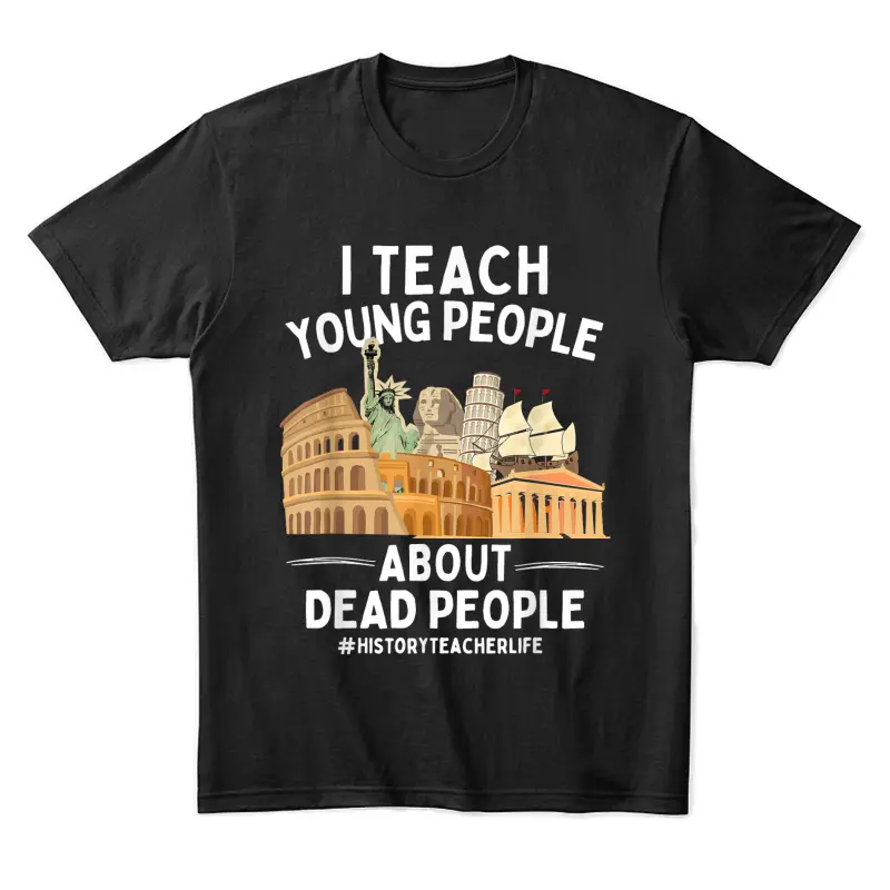 I Teach Young People About Dead People History Teachers Unisex Staple T-Shirt