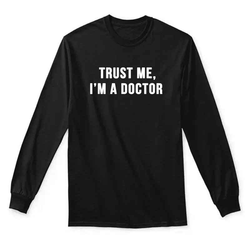 Trust Me I'm A Doctor Shirt Funny Doctor Tee Shirt Unisex Long Sleeve T-Shirt