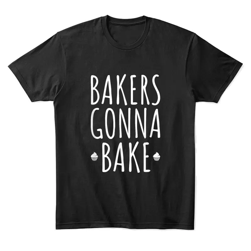 Bakers Gonna Bake Cooking Funny Quote T Shirt Unisex Staple T-Shirt