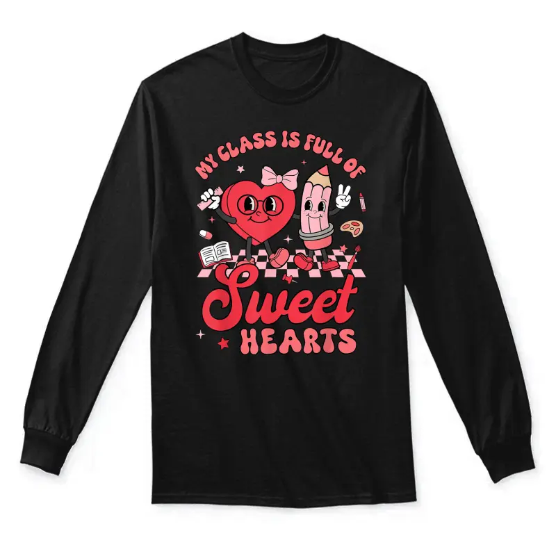 Teacher Valentines Day Shirt My Class Is Full Of Sweethearts Unisex Long Sleeve T-Shirt