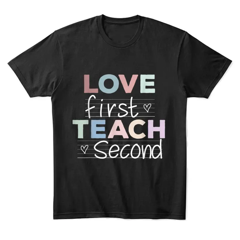 Love First Teach Second Teacher Appreciation Unisex Staple T-Shirt