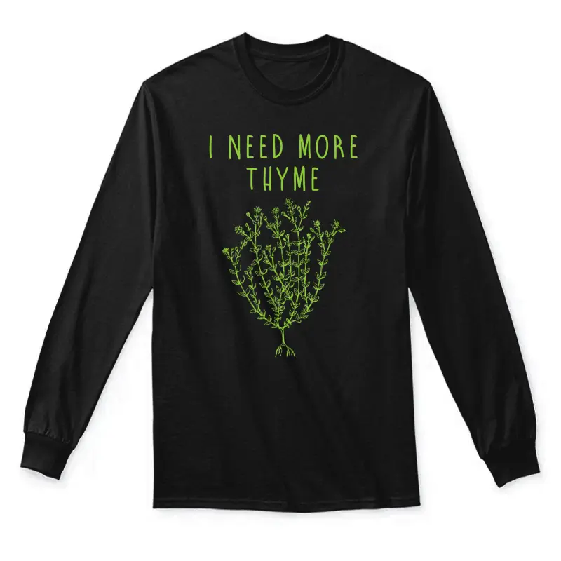 I Need More Thyme Funny Culinary Chefs Cooking Gift Unisex Long Sleeve T-Shirt