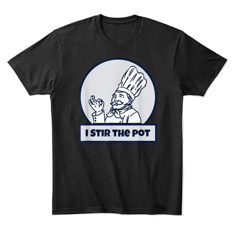 I Stir The Pot Instigator Or Cook  T-Shirt Unisex Staple T-Shirt