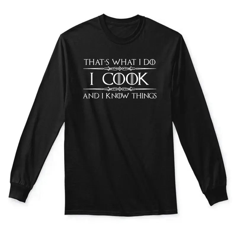 Chef And Cook Gifts - I Cook And I Know Things Funny Cooking Unisex Long Sleeve T-Shirt
