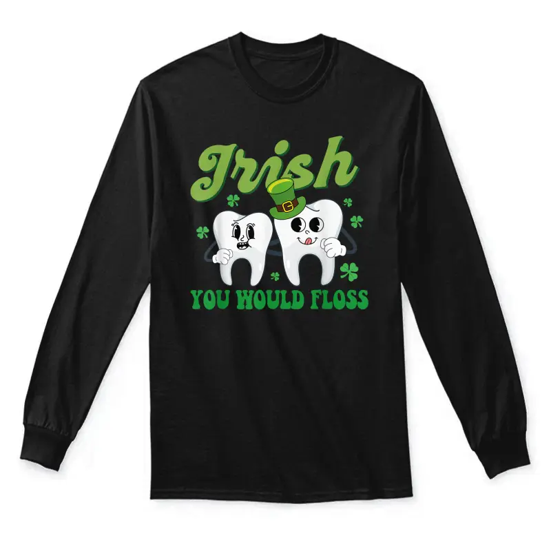 Irish You Would Floss Dental Dentist Saint Patrick's Day Unisex Long Sleeve T-Shirt