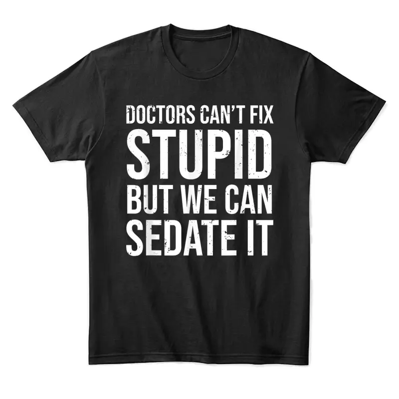 Doctors Can't Fix Stupid But We Can Sedate It Funny Doctor Unisex Staple T-Shirt