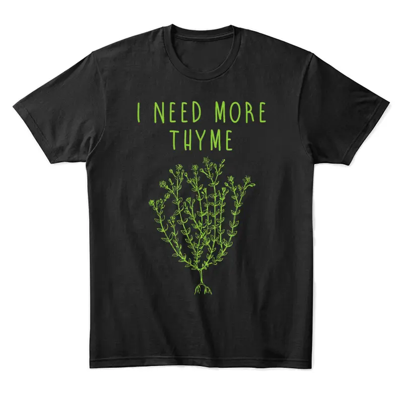 I Need More Thyme Funny Culinary Chefs Cooking Gift Unisex Staple T-Shirt