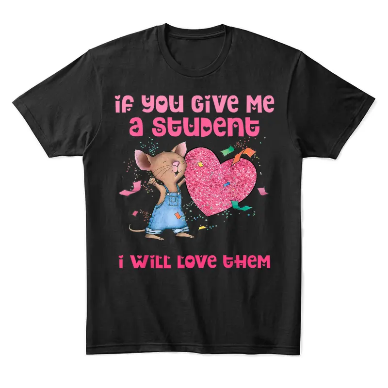 If You Give Me A Student I Will Love Them Teacher Unisex Staple T-Shirt