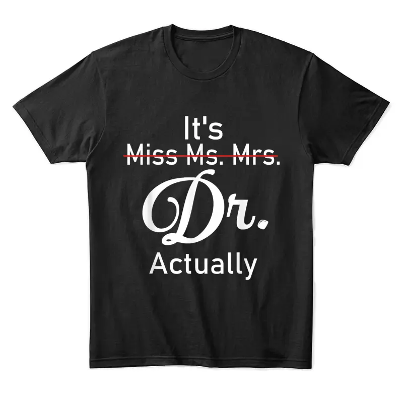 It's Not Miss Ms Mrs It's Dr Actually Doctor Unisex Staple T-Shirt