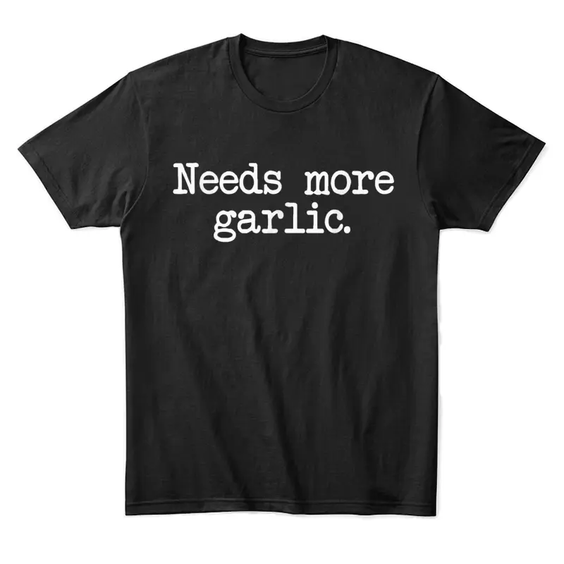 Needs More Garlic Garlicologist Funny Cook Or Chef T Shirt Unisex Staple T-Shirt
