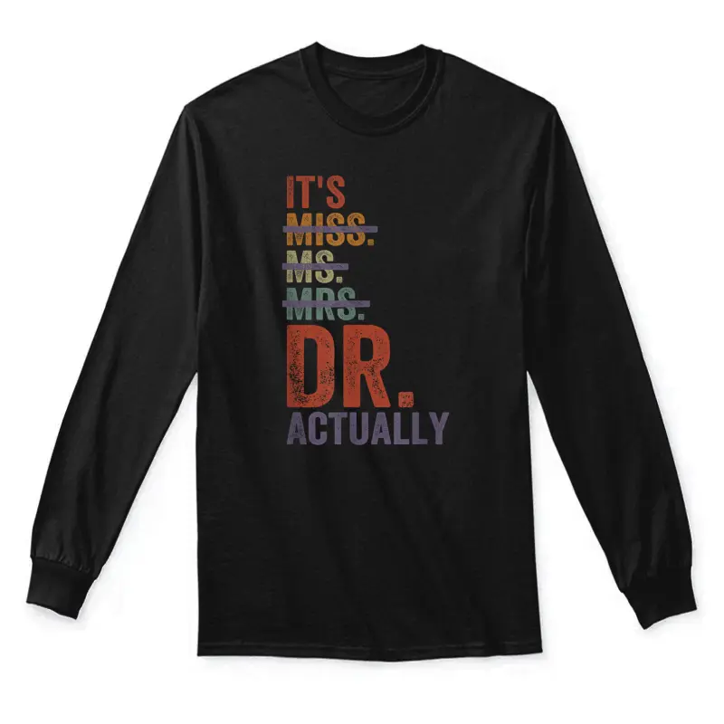It's Miss Ms Mrs Dr Actually Doctor Graduation Appreciation Unisex Long Sleeve T-Shirt