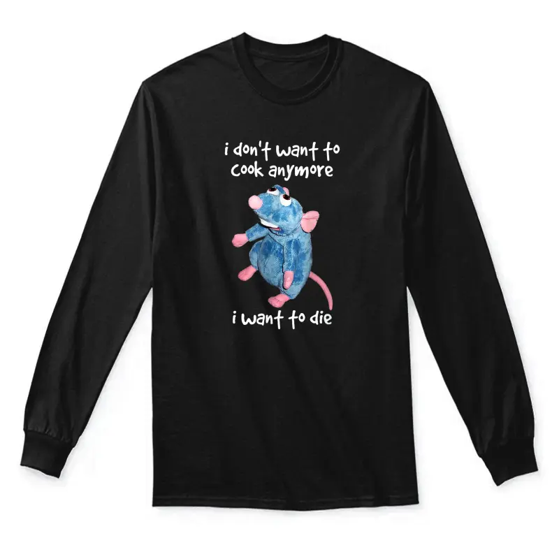 I Don't Want To Cook Anymore I Want To Die Funny Unisex Long Sleeve T-Shirt