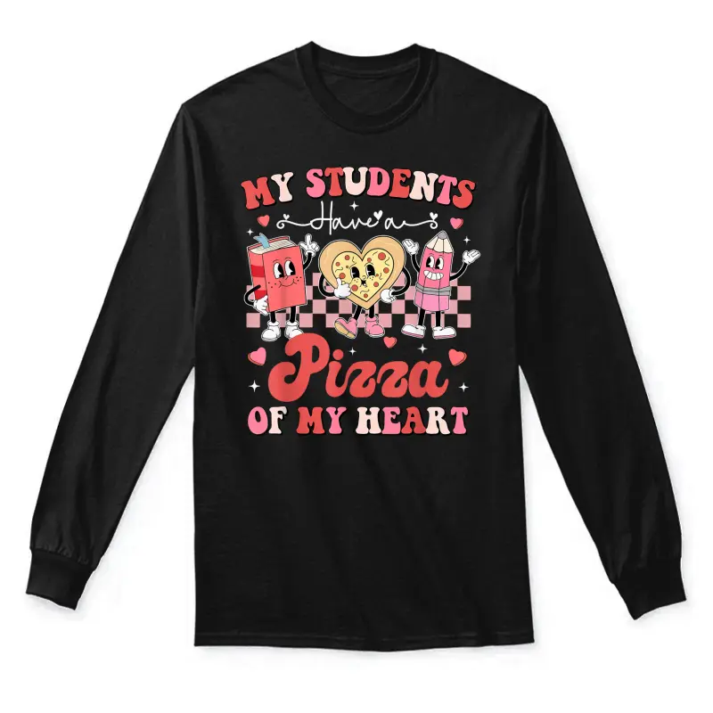 Teacher Valentines Day My Students Have A Pizza Of My Heart Unisex Long Sleeve T-Shirt