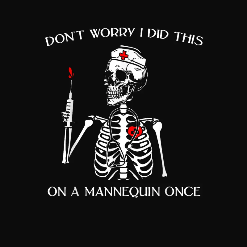 Don't Worry I Did This On A Mannequin Once Skeleton Nurse Unisex Staple T-Shirt