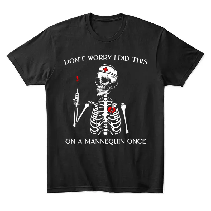 Don't Worry I Did This On A Mannequin Once Skeleton Nurse Unisex Staple T-Shirt