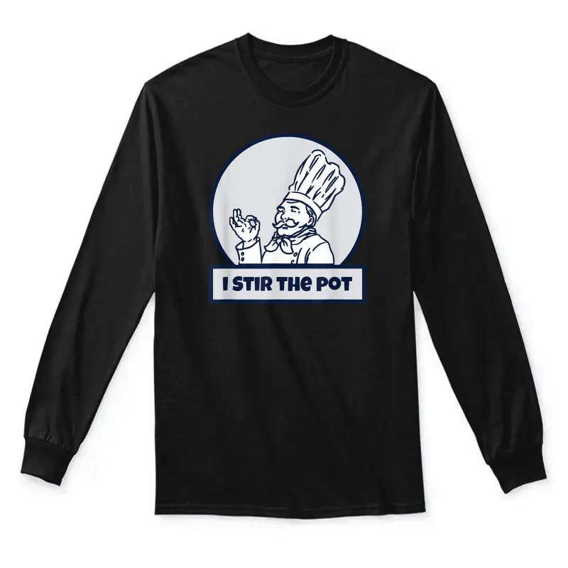 I Stir The Pot Instigator Or Cook  T-Shirt Unisex Long Sleeve T-Shirt