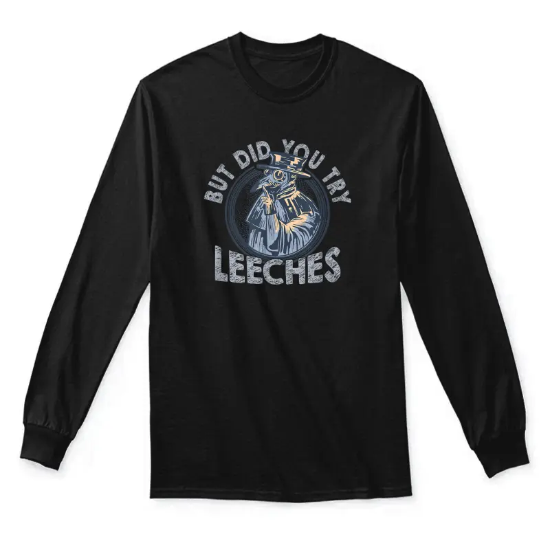 But Did You Try Leeches Medicines Middle Age Doctor Plague Unisex Long Sleeve T-Shirt