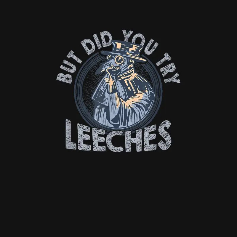 But Did You Try Leeches Medicines Middle Age Doctor Plague Unisex Long Sleeve T-Shirt