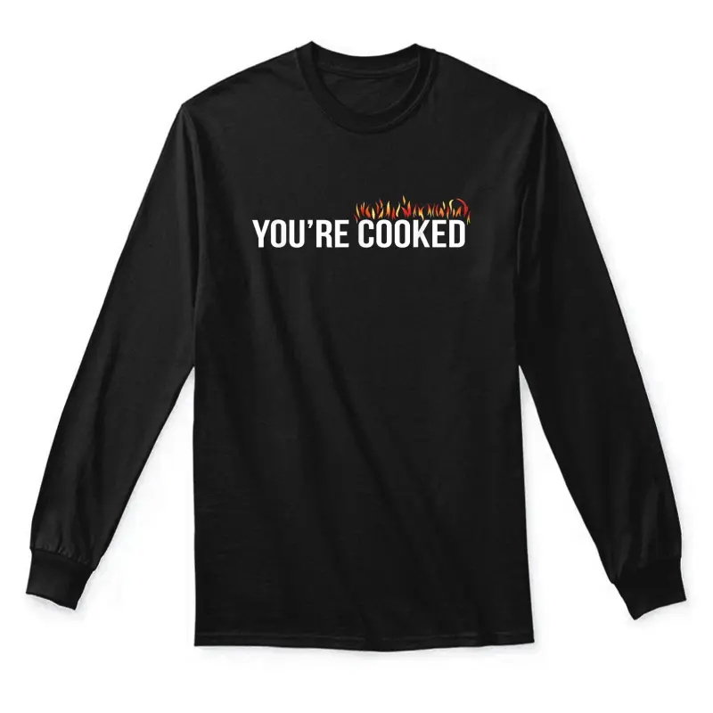 You're Cooked Unisex Long Sleeve T-Shirt