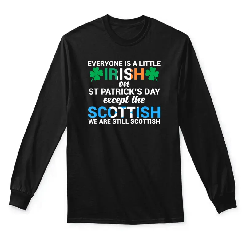 Everyone Is Irish Except Scottish On St. Patrick's Day Shirt Unisex Long Sleeve T-Shirt