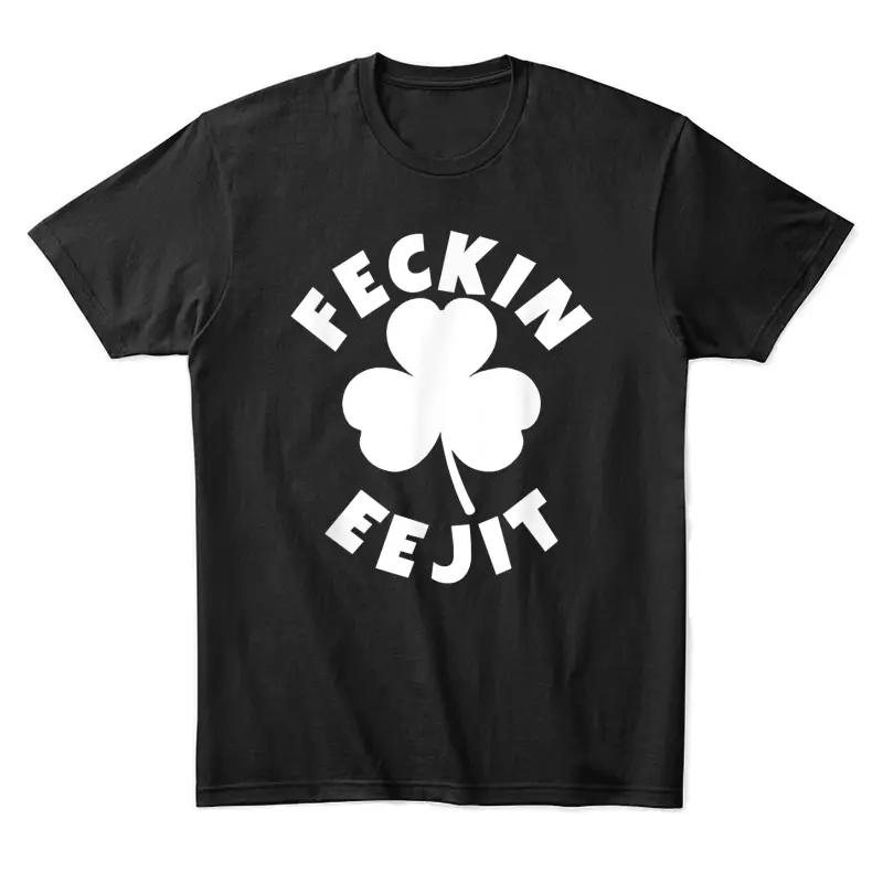 Feckin Eejit Funny St Patrick Day Irish Ejit Day Drinking Unisex Staple T-Shirt