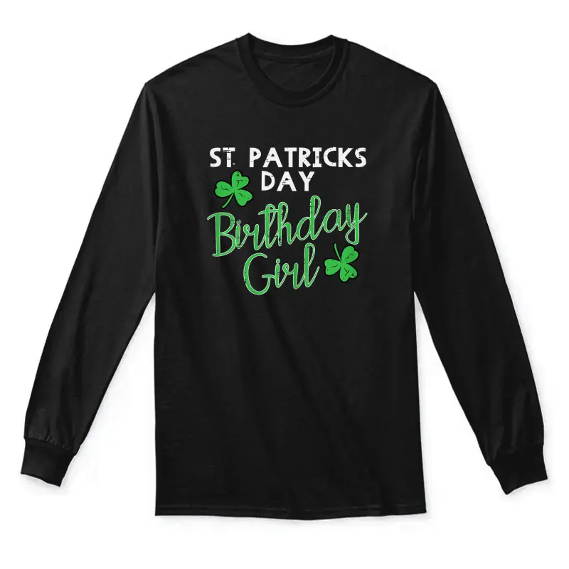 St Patricks Day Birthday Girl Born On Saint Paddys Women Unisex Long Sleeve T-Shirt