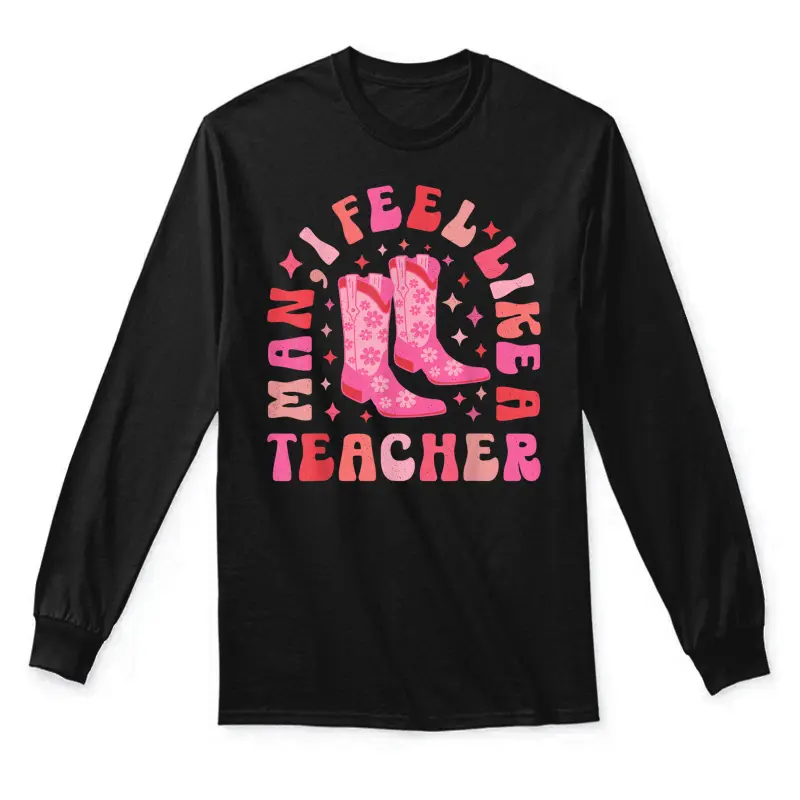 Man I Feel Like A Teacher | Women Men Retro Western Teacher Unisex Long Sleeve T-Shirt