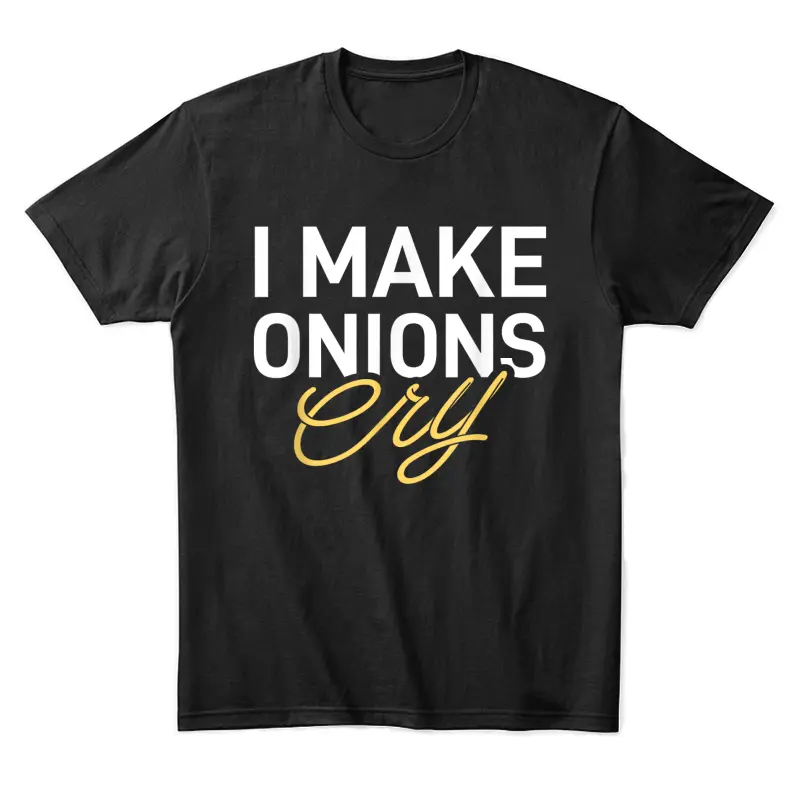 I Make Onions Cry - Funny Cooking Lover Chef Cook Unisex Staple T-Shirt