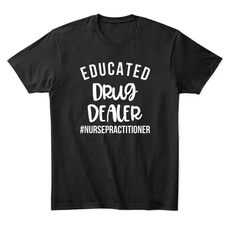 Educated Drug Dealer Funny Nurse Practitioner Graduation Np Unisex Staple T-Shirt