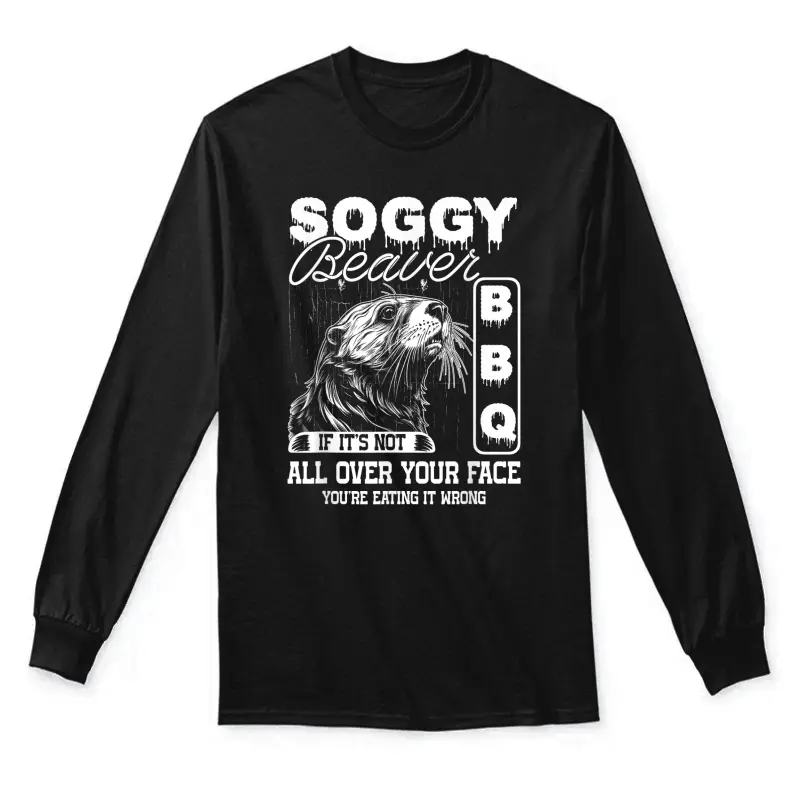 Soggy Beaver Bbq It's Not All Over Your Face Eating It Wrong Unisex Long Sleeve T-Shirt