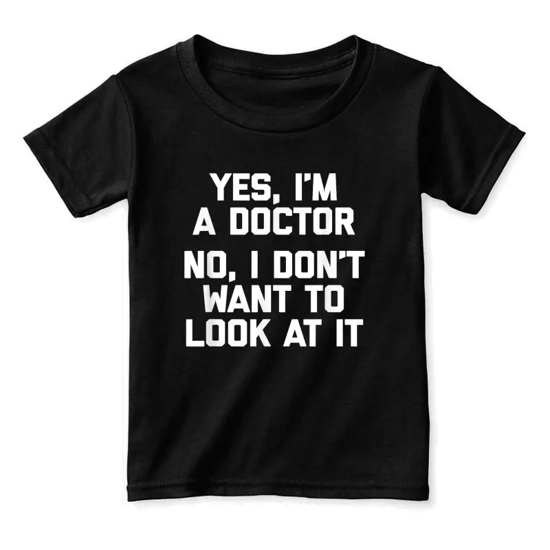 Yes I'm A Doctor, No I Don't Want To Look At It Funny Doctor Toddler Staple T-Shirt
