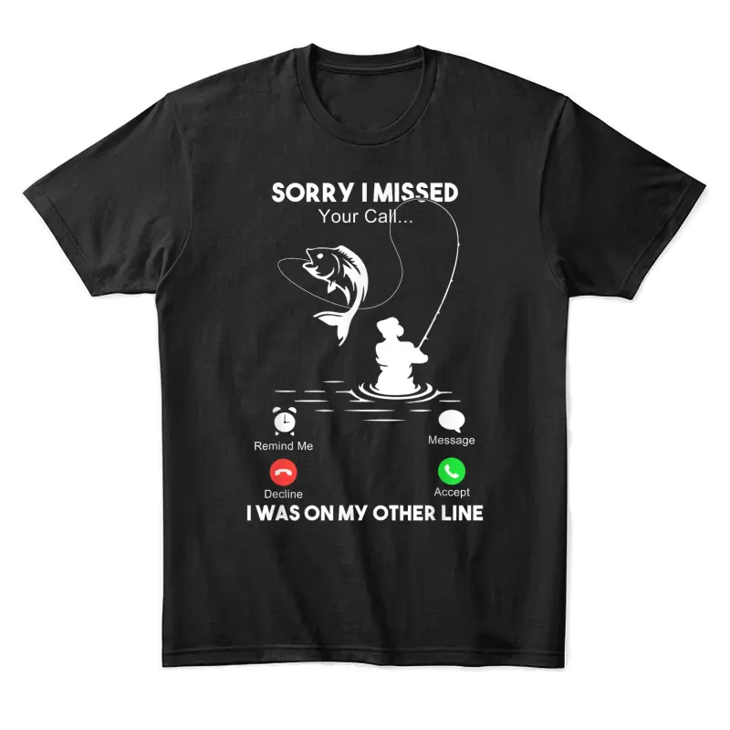 Sorry I Missed Your Call I Was On My Other Line Mens Fishing Unisex Staple T-Shirt