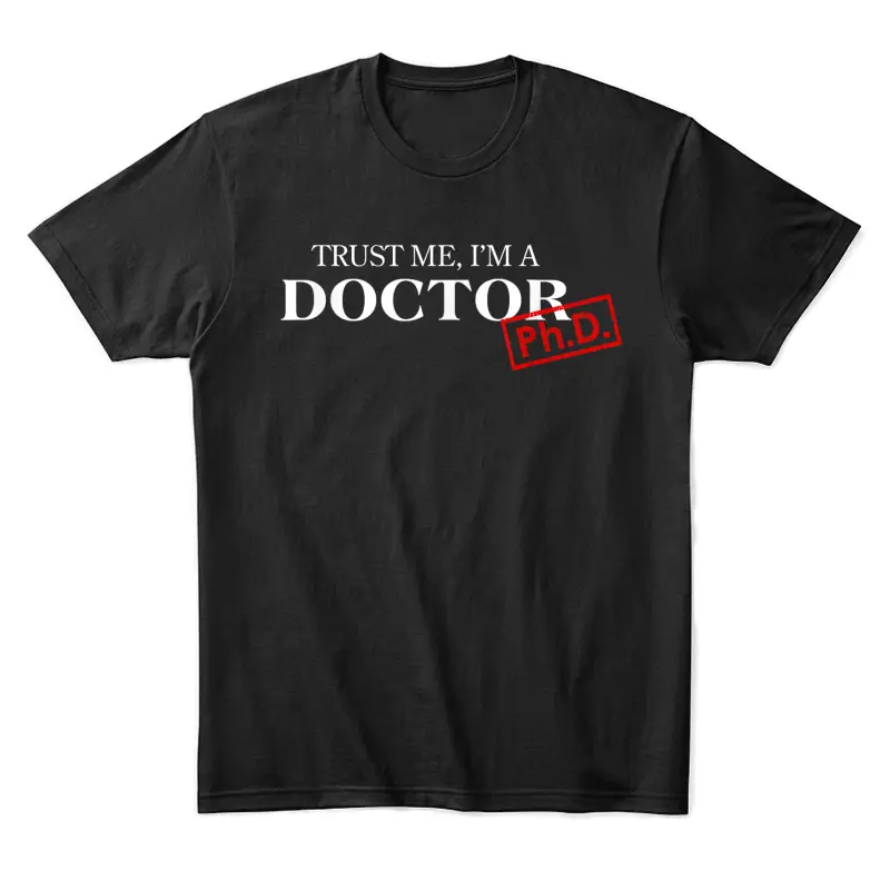 Trust Me I'm A Doctor Phd Shirts For Women And Men Unisex Staple T-Shirt