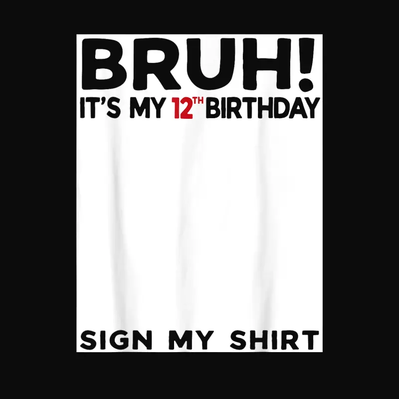 Bruh It's My 12Th Birthday Sign My Shirt 12 Years Old Bday Unisex Staple T-Shirt