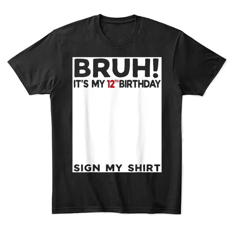 Bruh It's My 12Th Birthday Sign My Shirt 12 Years Old Bday Unisex Staple T-Shirt