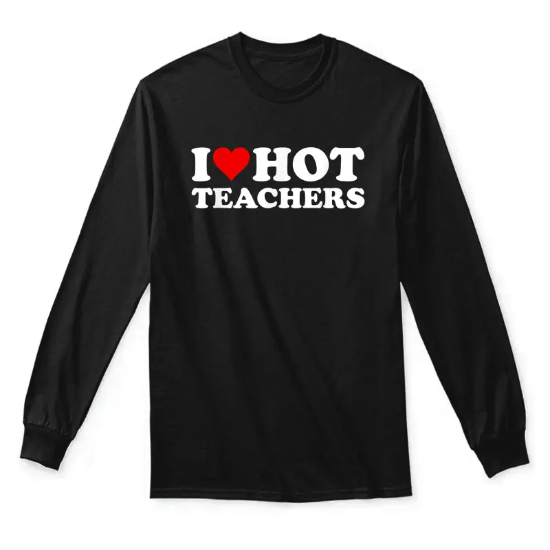 I Love Hot Teachers Unisex Long Sleeve T-Shirt