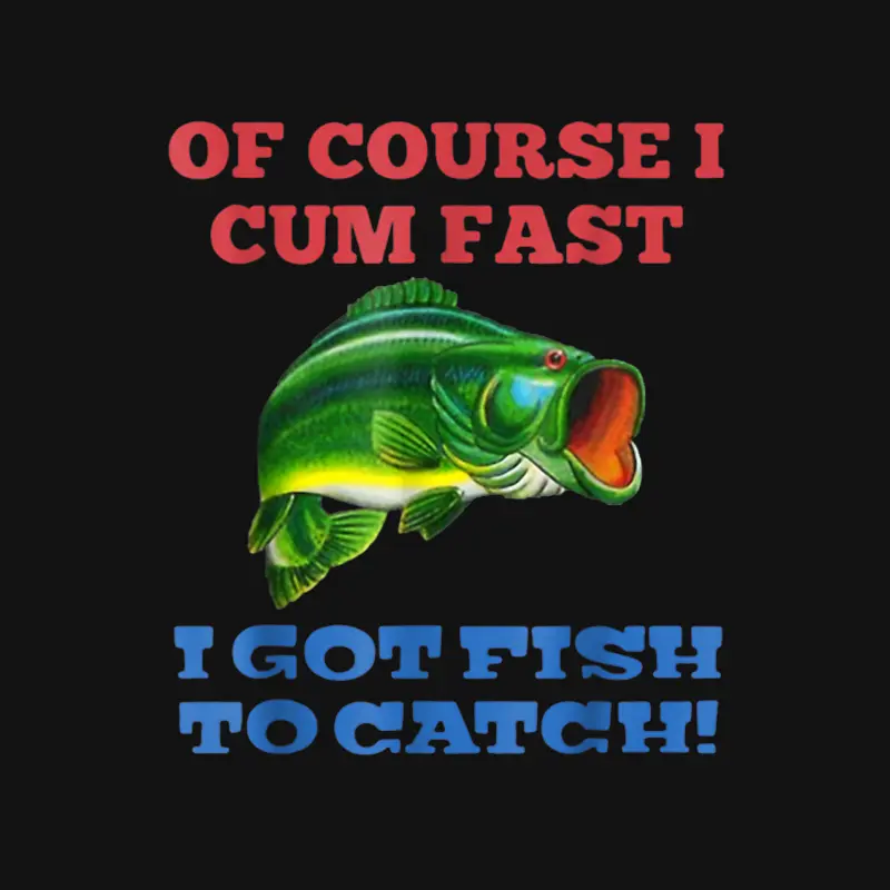 Of Course I Cum Fast I Got Fish To Catch Fishing Unisex Long Sleeve T-Shirt