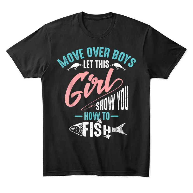 Move Over Boys Let This Girl Show You How To Fish Shirt Gift Unisex Staple T-Shirt