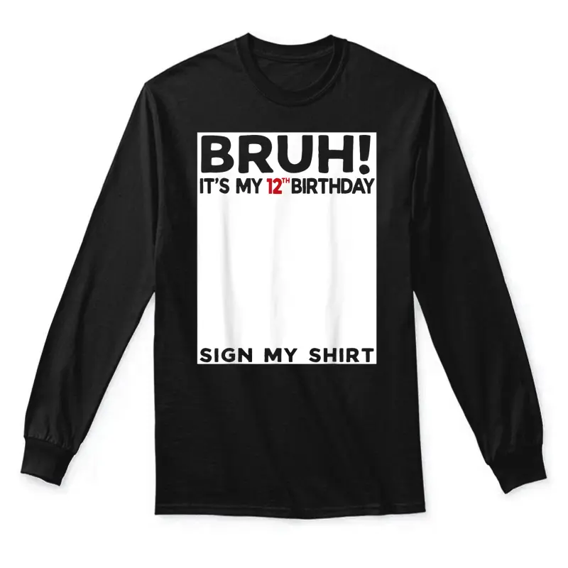 Bruh It's My 12Th Birthday Sign My Shirt 12 Years Old Bday Unisex Long Sleeve T-Shirt