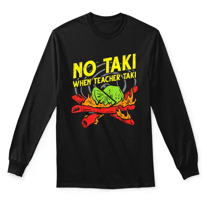 No Taki When Teacher Taki Funny Education Classroom Teacher Unisex Long Sleeve T-Shirt