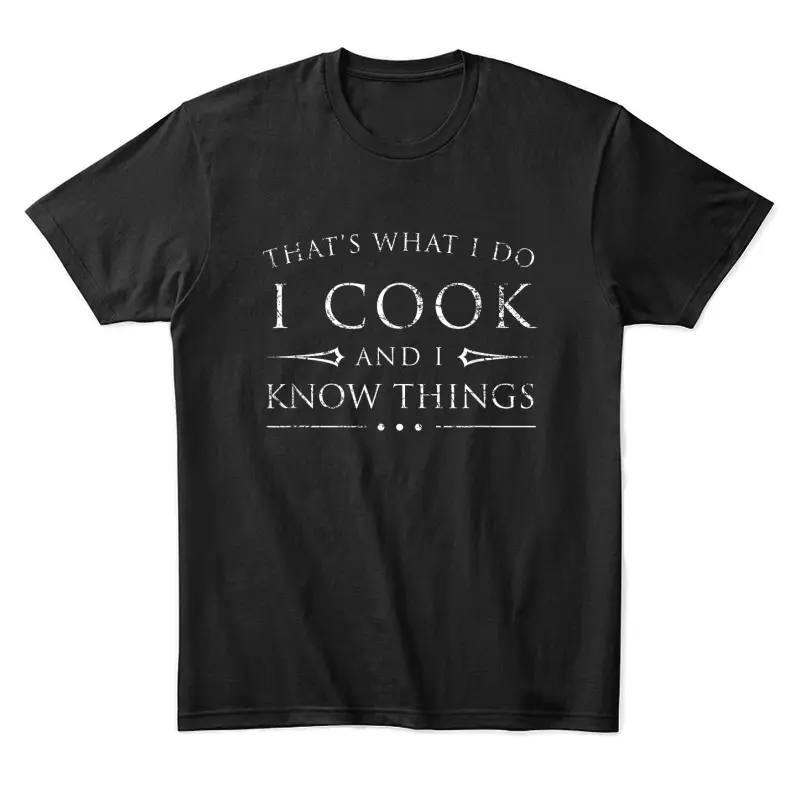 I Cook And I Know Things Shirt, Funny Fantasy Chef Gift Unisex Staple T-Shirt