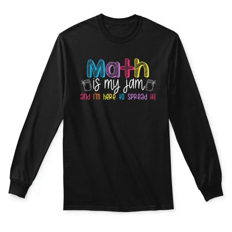 Math Is My Jam And I'm Here To Spread It School Math Teacher Unisex Long Sleeve T-Shirt