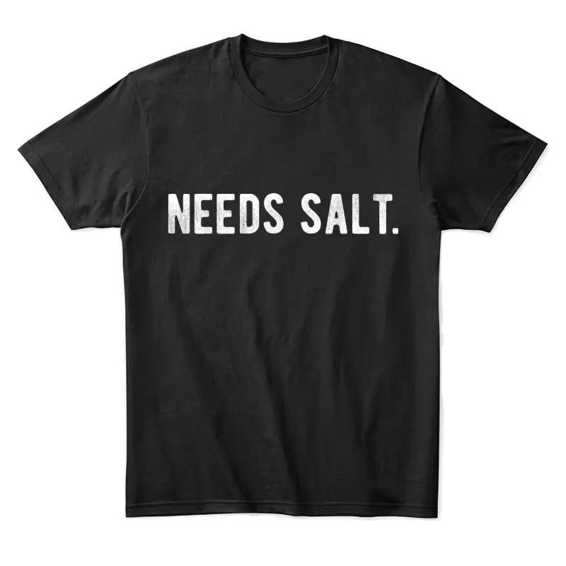 Needs Salt Funny Cooking Chef Assistant Baker Master Cook Unisex Staple T-Shirt